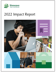 Graphic shapes of a house, briefcase and diploma plus photos of three young adults working, cooking and looking at a laptop on cover of Sinneave Family Foundation 2022 Impact Report