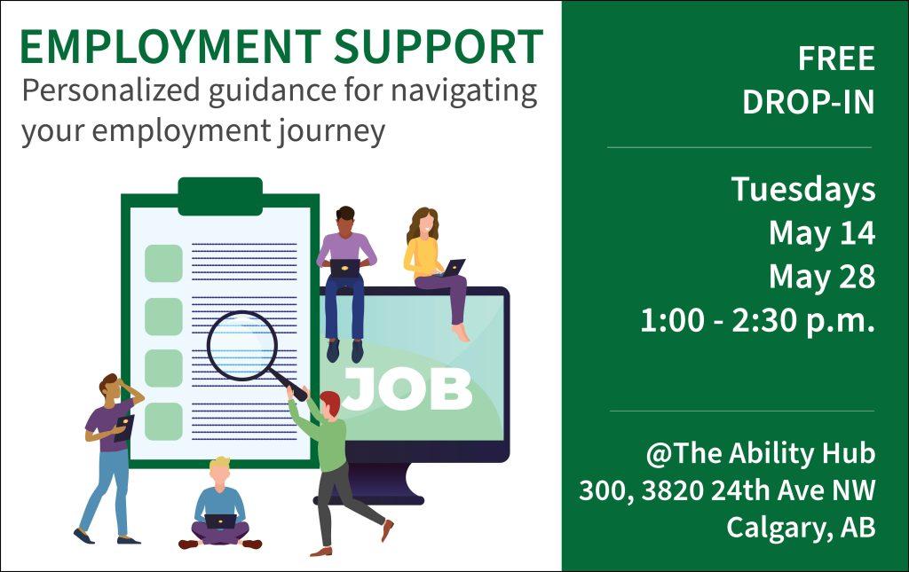 On a white background, the text on the far left reads, "Employment Support. Personalized guidance for navigating your employment journey." The text on the right of the image reads, "Free Drop-in. Tuesdays May 14 and 28. 1:00 to 2:30 pm. @The Ability Hub. 300, 3820 24th Ave NW. Calgary, AB."
