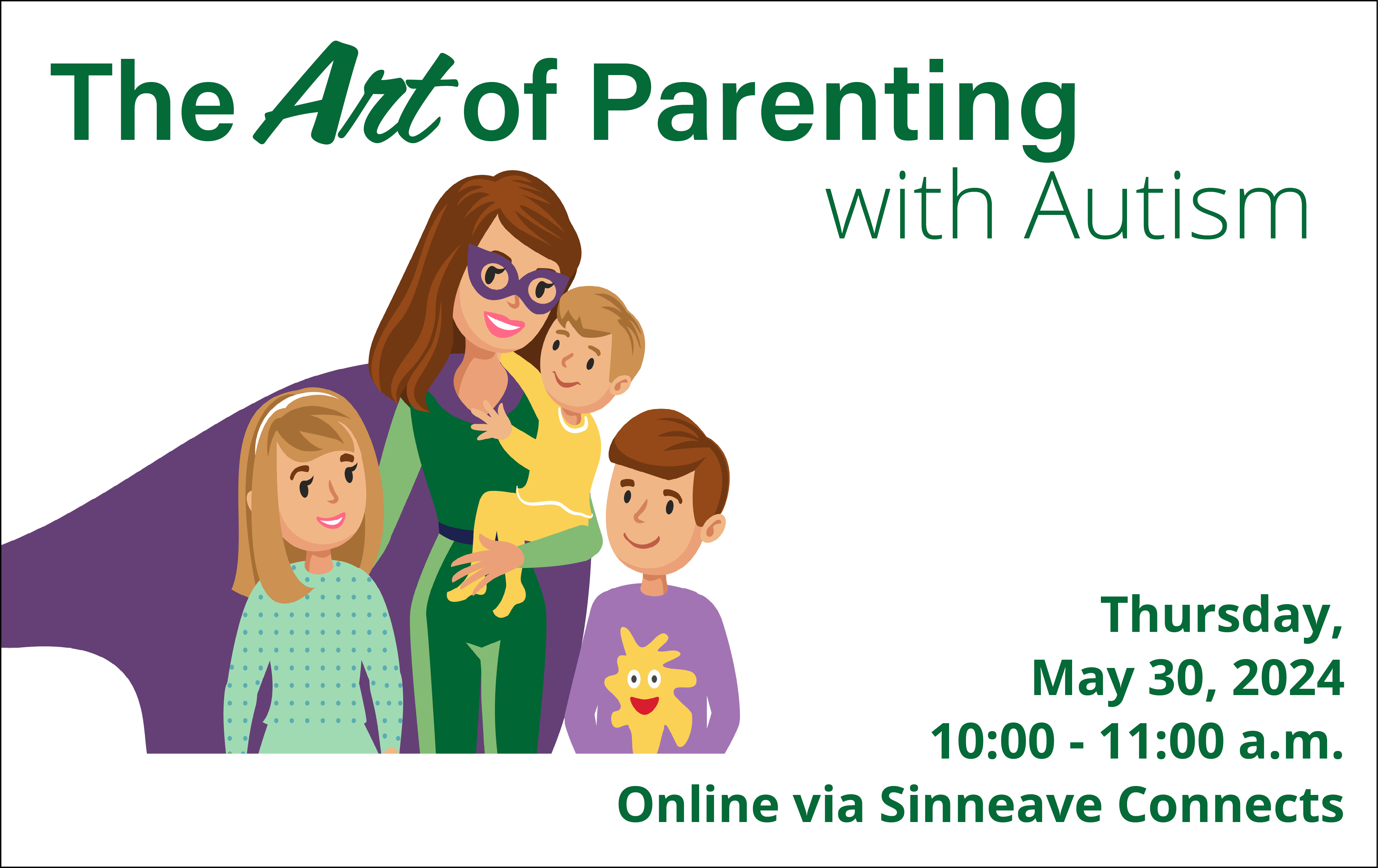 On a white background, in the top of the image reads, "The Art of Parenting with Autism". Below it is a vector graphic showing a mother with three children by her side. On the right, the text says, "Thursday, May 30, 2024. 10:00 - 11:00 am. Online Via Sinneave Connects.