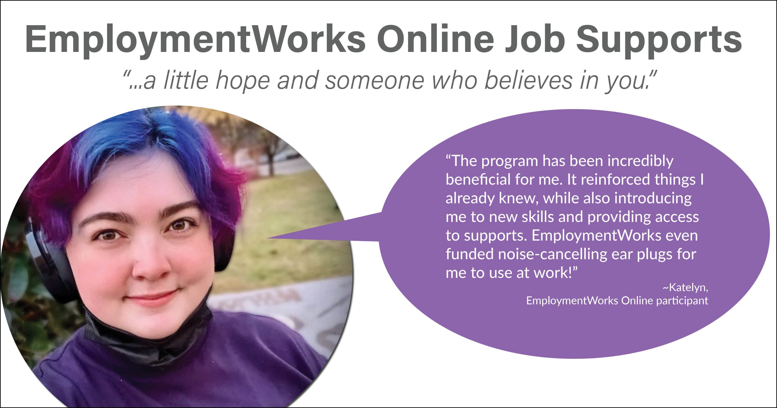 EmploymentWorks Online Job Supports flyer. On the left, there is a circular close-up photo of a person with short, colorful hair dyed in blue and purple shades. The person is wearing black headphones and a dark-colored shirt, with a relaxed and pleasant facial expression, standing outdoors. To the right, there is a large, purple speech bubble containing a testimonial.