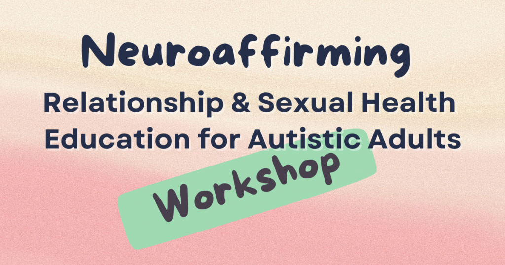 The image features text in a bold, round font centered on a smooth gradient background transitioning from soft beige at the top to light pink at the bottom. The text reads "Neuroaffirming Relationship & Sexual Health Education for Autistic Adults" in dark blue. Below this, the word "Workshop" is prominently displayed on a mint green rectangular shape with rounded corners, in a darker green, handwritten-style font.