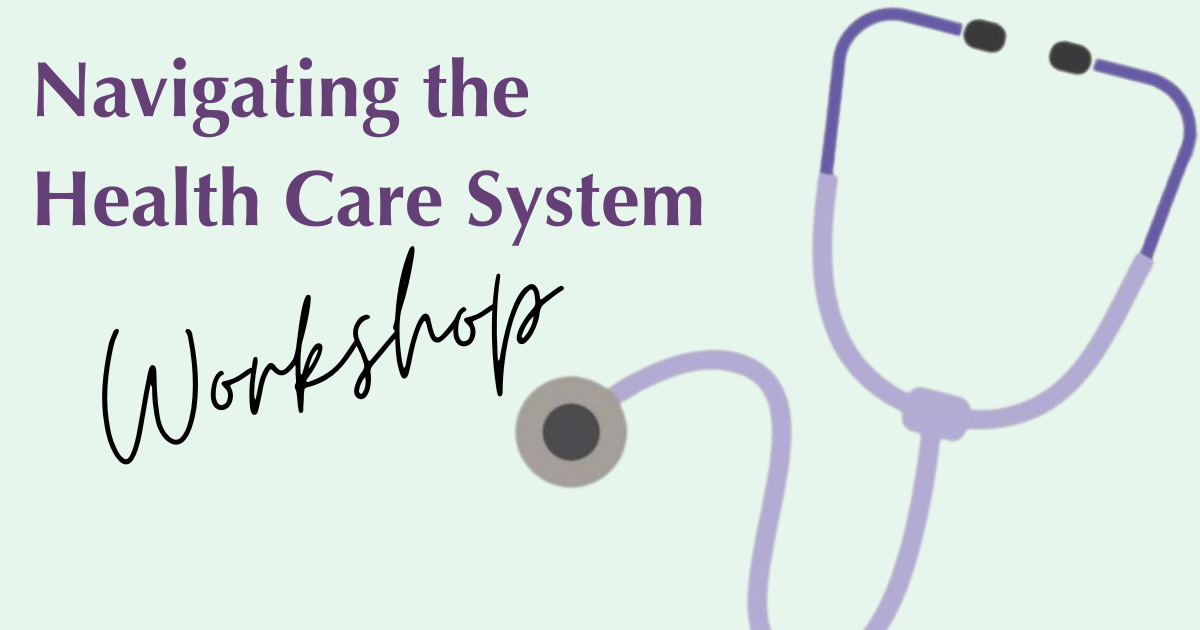 Website image Navigating the Health Care System (1200 x 630 px) (1) The image features a pale green background with text and a stethoscope illustration. On the left side, there are two lines of text. The first line reads "Navigating the Health Care System" in bold, purple, sans-serif font. The second line says "Workshop" in a black, handwritten script font. To the right of the text, there is a simple illustration of a stethoscope. The stethoscope is lavender, with black earpieces and a circular chest piece.