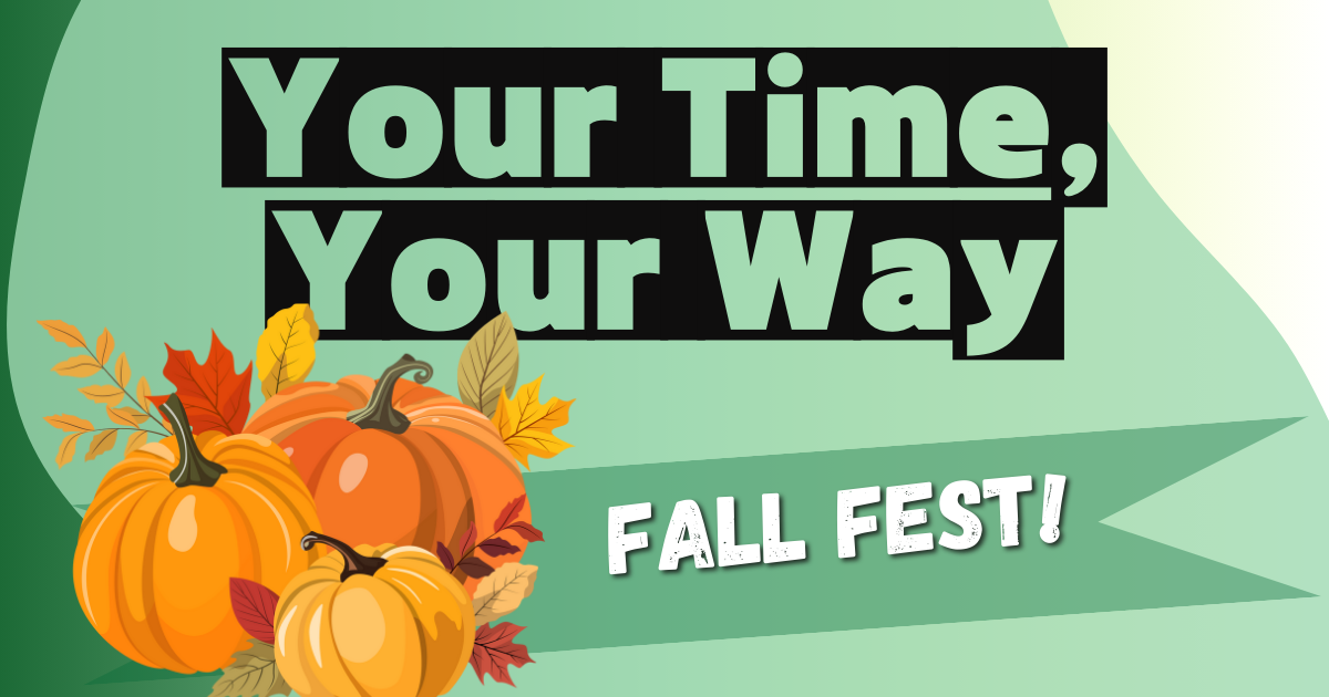 YTYW Oct theme website Graphic (1200 x 630 px) The image features an inviting fall-themed design. In the foreground, there are three pumpkins in shades of orange and yellow, accompanied by fall leaves in red, orange, and yellow hues. These elements overlap slightly over a green banner that crosses the image. Above the pumpkins, large black text on a green background reads, "Your Time, Your Way." Below the pumpkins and on the banner, bold white text states, "FALL FEST!"