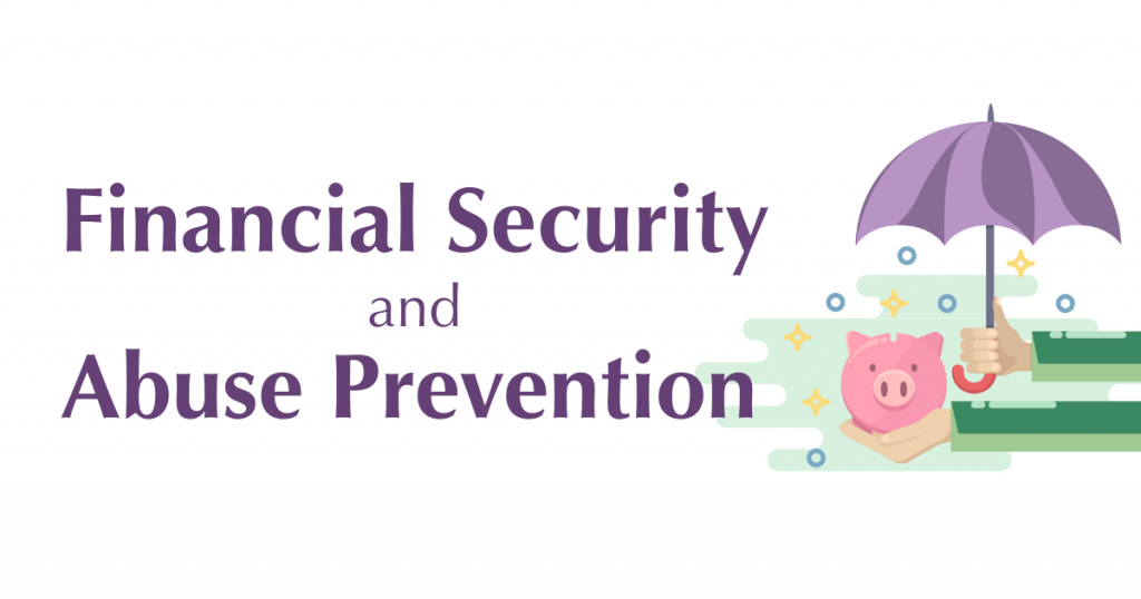 The image features the phrase "Financial Security and Abuse Prevention" prominently in purple font on a white background. To the right, there is an illustration of a hand holding a pink piggy bank under a large purple umbrella. The hand is depicted in a green sleeve, suggesting a professional outfit. Behind the umbrella, there is a pattern of decorative elements, including yellow stars and light blue circles, set against a light green abstract shape. The design overall conveys a sense of protection and security.