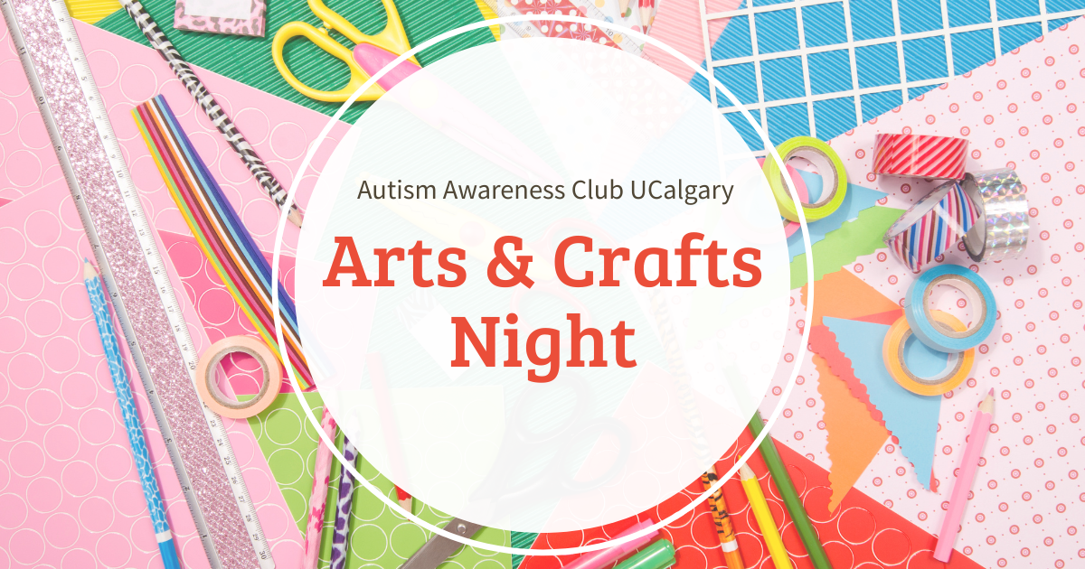 A decorative background consisting of various art supplies like paper, scissors, crayons and glue with text that reads: Autism Awareness Club UCalgary Arts & Crafts Night.