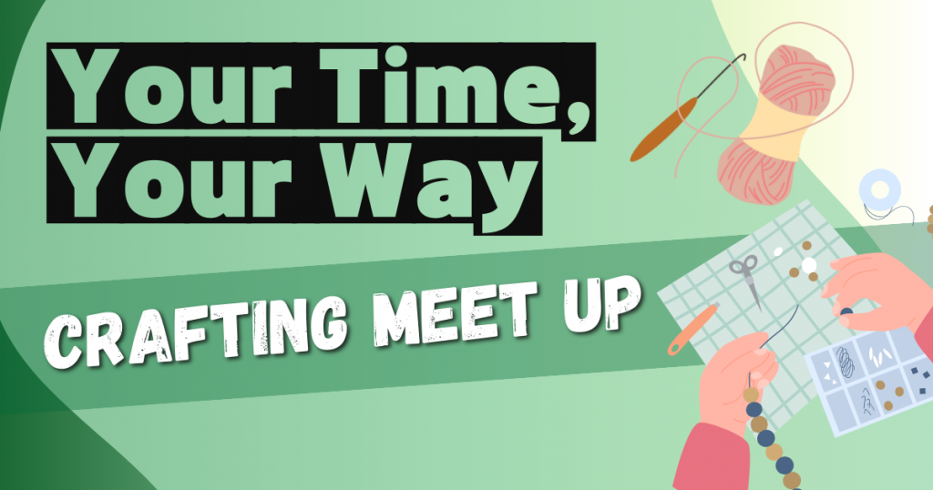 An illustration of hands making a bracelet and some yarn and crochet hook accompany the text: Your Time, Your Way - Crafting Meet up