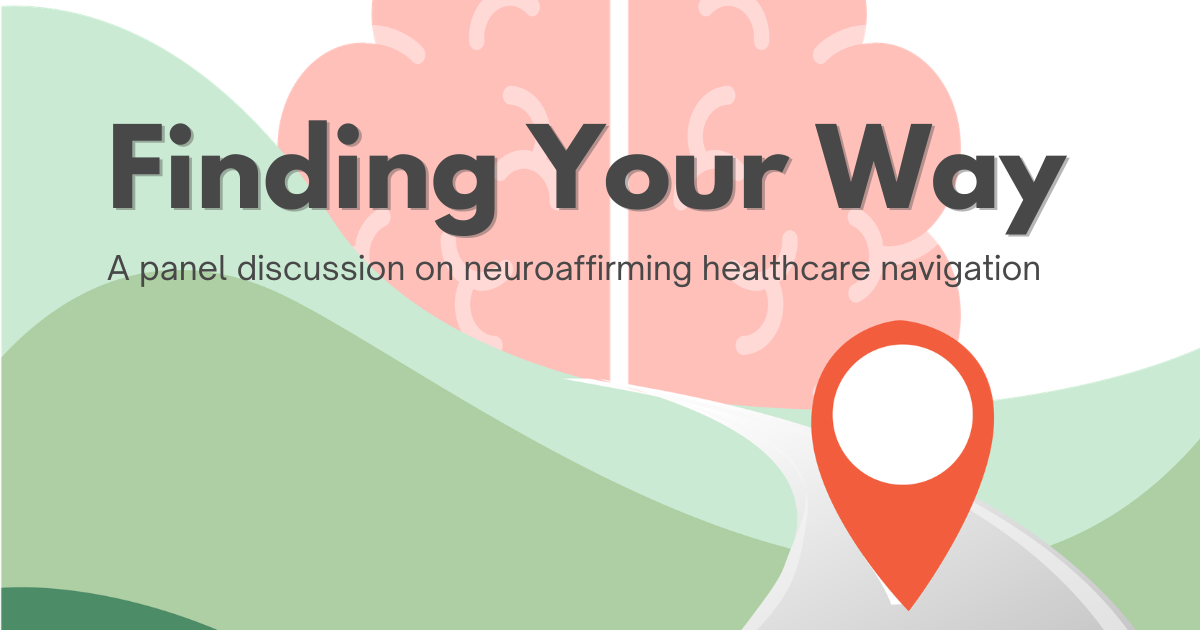 Decorative background of a road winding through green hills, leading to a brain. There is a location icon on the road. Text reads: Finding your way: A panel discussion on neuroaffirming healthcare navigation