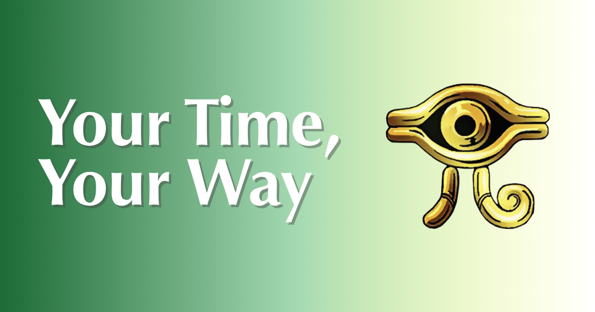 A decorative image featuring the Eye of Anubis from the Yigioh card game. Text reads, your time, your way