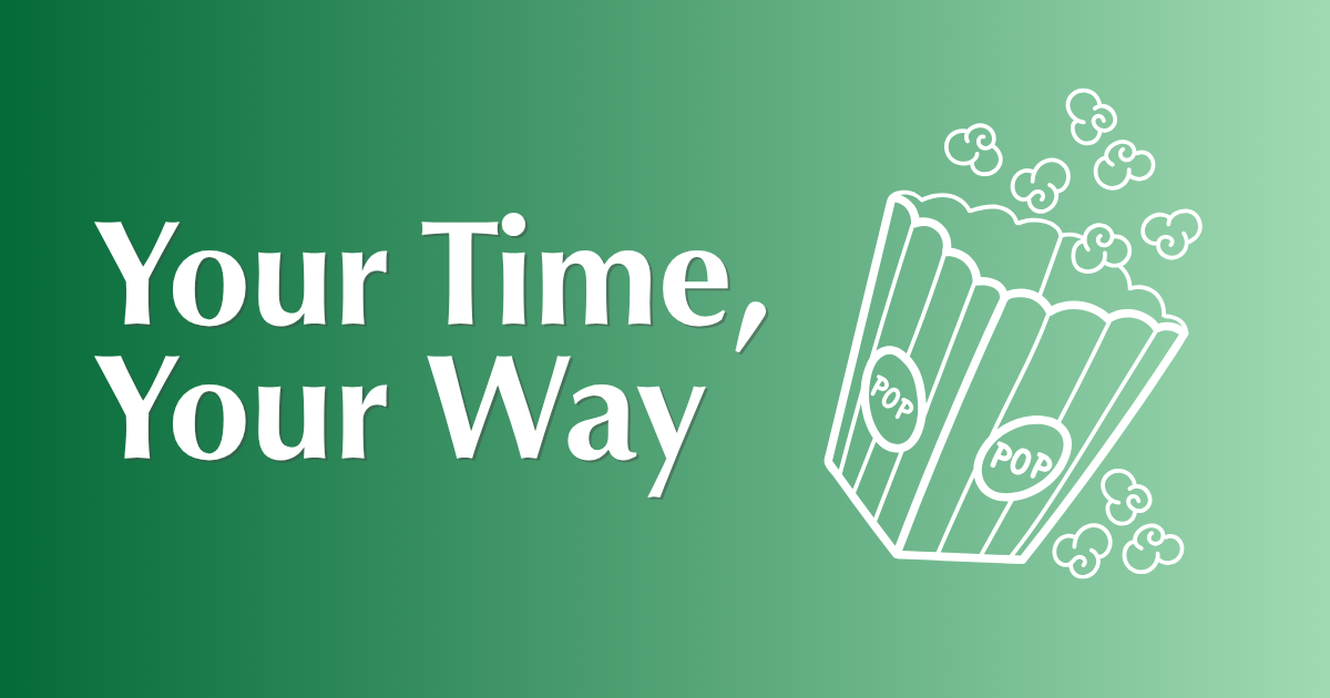 Decorative image featuring an icon of a container of movie popcorn. Text reads Your Time, Your Way