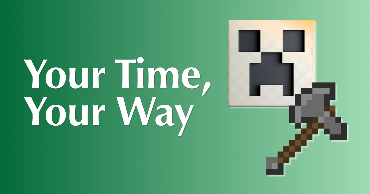 Decorative image containing minecraft icons and text: Your Time, Your Way